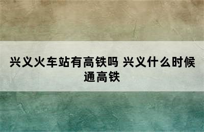 兴义火车站有高铁吗 兴义什么时候通高铁